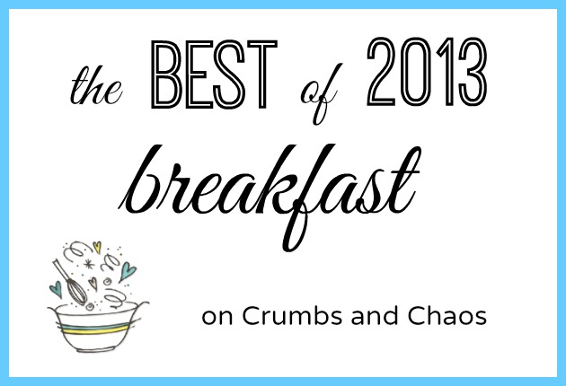 The Best of 2013: Breakfast on Crumbs and Chaos #breakfast www.crumbsandchaos.dreamhosters.com